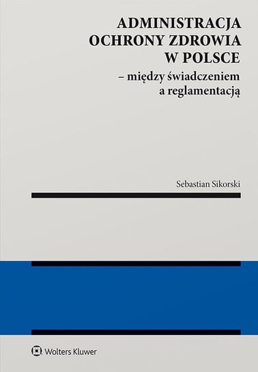 Administracja ochrony zdrowia w Polsce – między świadczeniem a reglamentacją - ebook PDF Sikorski Sebastian