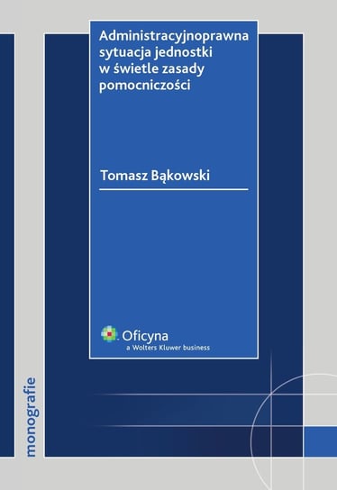 Administracyjnoprawna sytuacja jednostki w świetle zasady pomocniczości Bąkowski Tomasz