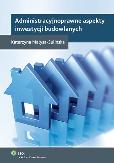 Administracyjnoprawne aspekty inwestycji budowlanych Małysa-Sulińska Katarzyna