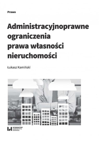 Administracyjnoprawne ograniczenia prawa własności nieruchomości Kamiński Łukasz