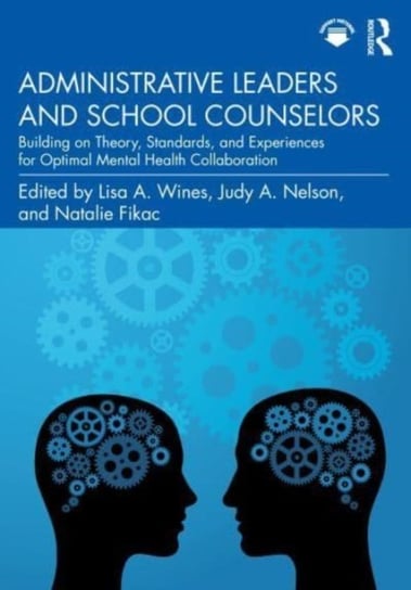 Administrative Leaders and School Counselors: Building on Theories, Standards, and Experiences for Optimal Mental Health Collaboration Opracowanie zbiorowe