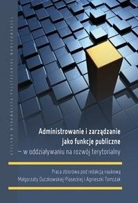 Administrowanie i zarządzanie jako funkcje publiczne w oddziaływaniu na rozwój terytorialny Opracowanie zbiorowe