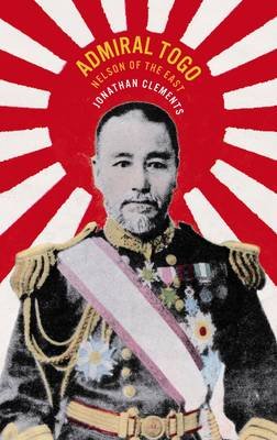 Admiral Togo: Nelson of the East Clements Jonathan