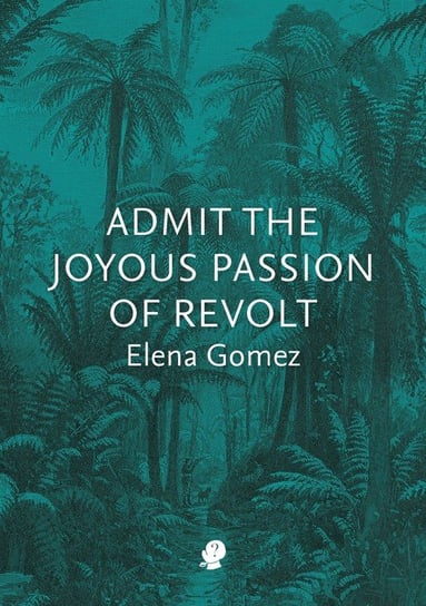 Admit the Joyous Passion of Revolt Gomez Elena