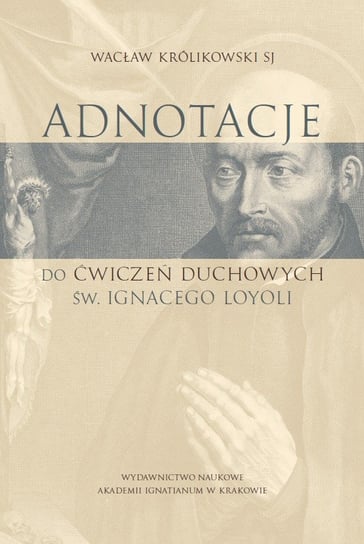 Adnotacje do ćwiczeń duchowych św. Ignacego Loyoli Królikowski Wacław
