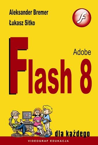 Adobe Flash 8 dla Każdego Bremer Aleksander, Sitko Łukasz