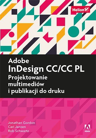 Adobe InDesign CC/CC PL. Projektowanie multimediów i publikacji do druku Gordon Jonathan, Schwartz Rob, Jansen Cari