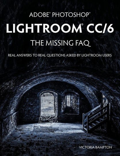 Adobe Photoshop Lightroom CC/6 - The Missing FAQ - Real Answers to Real Questions Asked by Lightroom Users Bampton Victoria