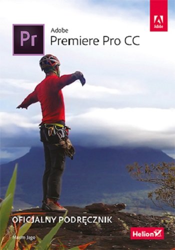 Adobe Premiere Pro CC. Oficjalny podręcznik Jago Maxim