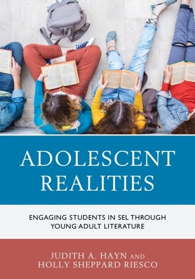 Adolescent Realities. Engaging Students in SEL through Young Adult Literature Judith A. Hayn, Holly Sheppard Riesco