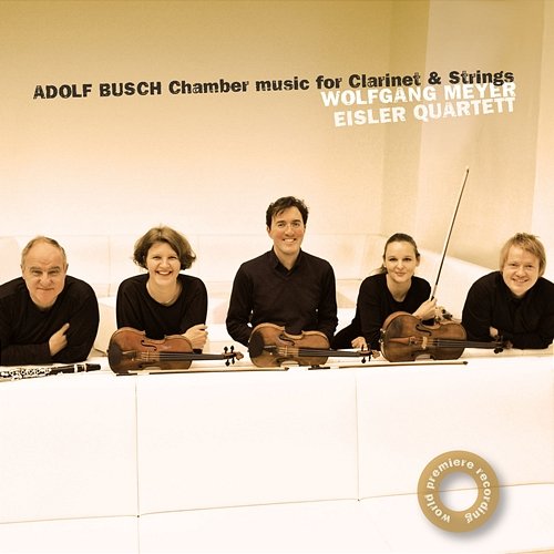 Adolf Busch: Chamber Music for Clarinet and Strings Wolfgang Meyer, Eisler Quartet