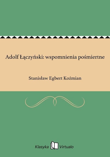 Adolf Łączyński: wspomnienia pośmiertne Koźmian Stanisław Egbert