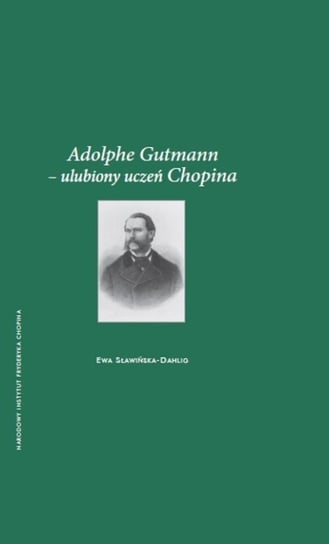 Adolphe Gutmann. Ulubiony uczeń Chopina Sławińskia-Dahlig Ewa