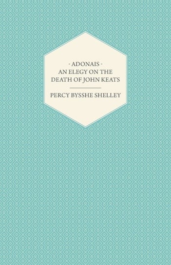 Adonais - An Elegy on the Death of John Keats Shelley Percy Bysshe
