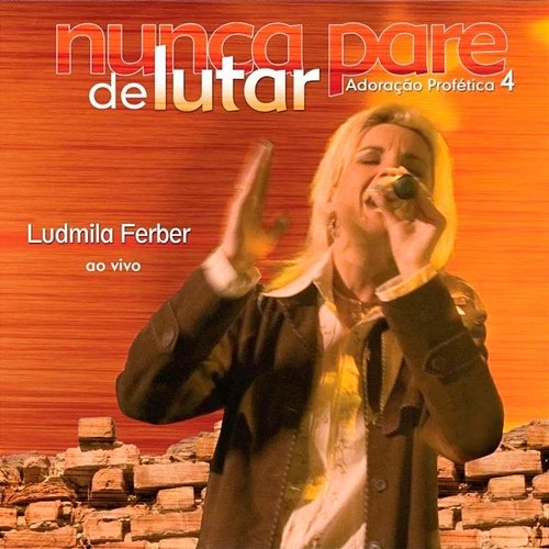 Adoração Profética 4: Nunca Pare de Lutar (Ao Vivo) Ludmila Ferber