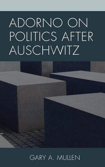 Adorno on Politics after Auschwitz Mullen Gary A.