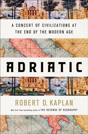 Adriatic: A Concert of Civilizations at the End of the Modern Age Kaplan Robert D.