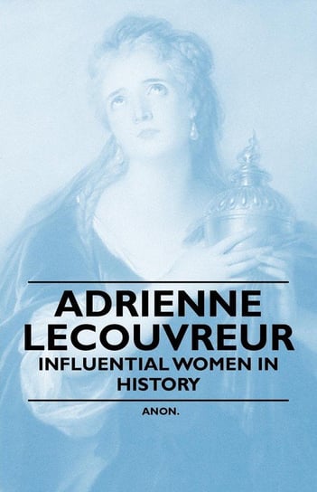 Adrienne Lecouvreur - Influential Women in History Anon