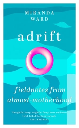 Adrift. Fieldnotes from Almost-Motherhood Miranda Ward