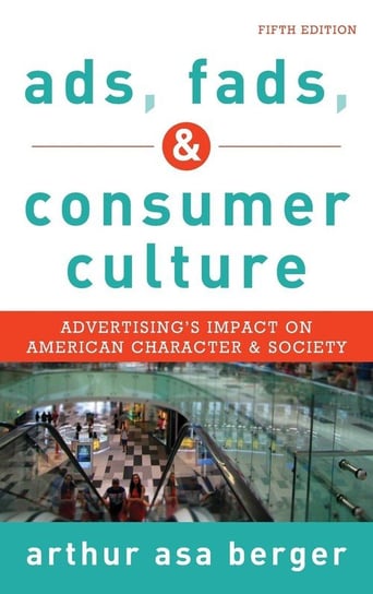 Ads, Fads, and Consumer Culture Berger Arthur Asa