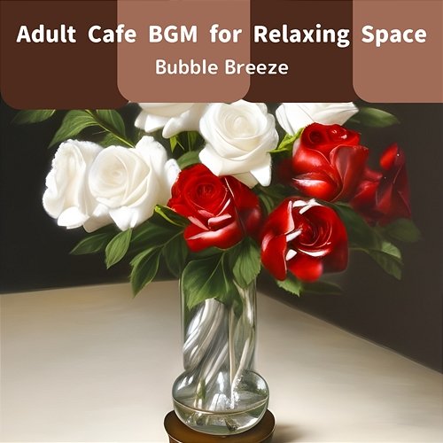 Adult Cafe Bgm for Relaxing Space Bubble Breeze