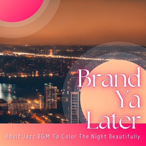 Adult Jazz Bgm to Color the Night Beautifully Brand Ya Later