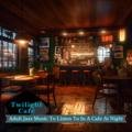 Adult Jazz Music to Listen to in a Cafe at Night Twilight Café