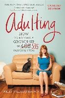 Adulting: How to Become a Grown-Up in 535 Easy(ish) Steps Brown Kelly Williams