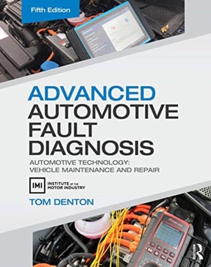 Advanced Automotive Fault Diagnosis. Automotive Technology. Vehicle Maintenance and Repair Opracowanie zbiorowe