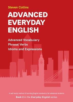 Advanced Everyday English: Book 2 in the Everyday English Advanced Vocabulary series Collins Steven