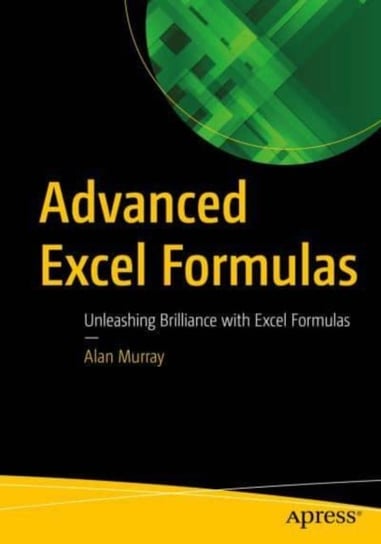 Advanced Excel Formulas: Unleashing Brilliance with Excel Formulas Alan Murray