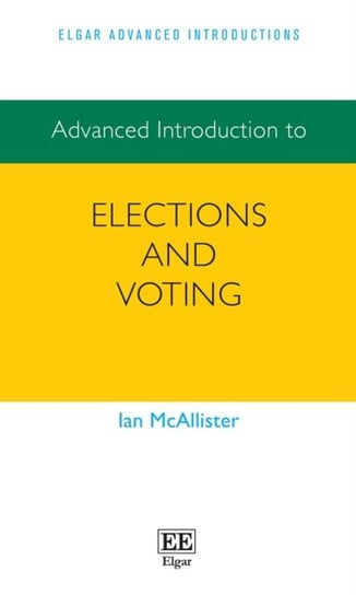 Advanced Introduction to Elections and Voting Edward Elgar Publishing Ltd