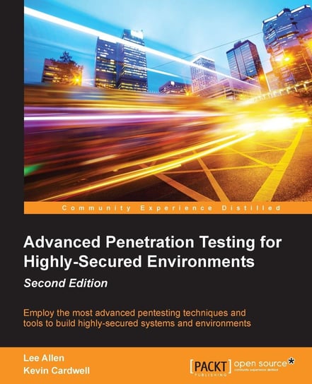 Advanced Penetration Testing for Highly-Secured Environments Lee Allen, Kevin Cardwell