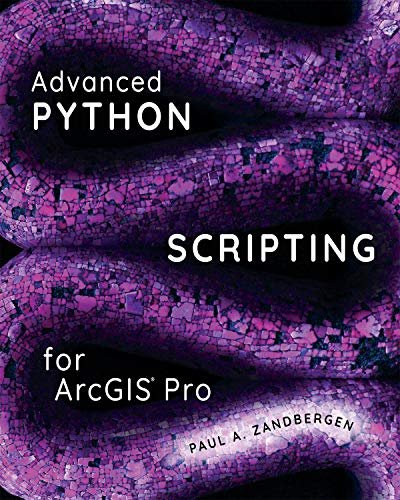 Advanced Python Scripting for ArcGIS Pro Paul A. Zandbergen