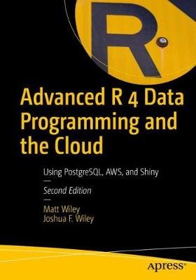 Advanced R 4 Data Programming and the Cloud: Using PostgreSQL, AWS, and Shiny Matt Wiley