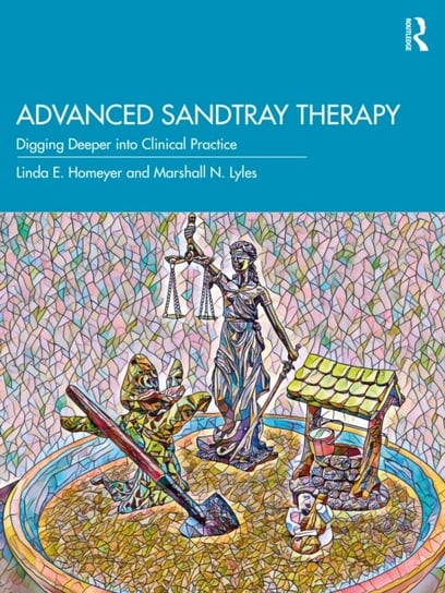 Advanced Sandtray Therapy: Digging Deeper into Clinical Practice Opracowanie zbiorowe