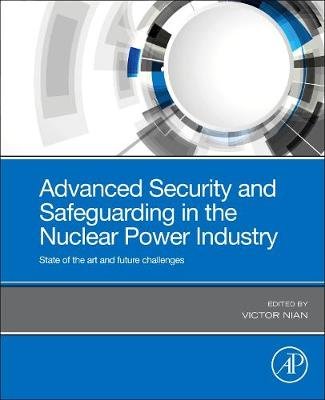 Advanced Security and Safeguarding in the Nuclear Power Industry: State of the Art and Future Challenges Opracowanie zbiorowe