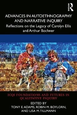 Advances in Autoethnography and Narrative Inquiry: Reflections on the Legacy of Carolyn Ellis and Arthur Bochner Tony E. Adams