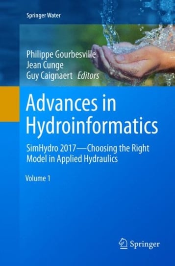 Advances in Hydroinformatics: SimHydro 2017 - Choosing The Right Model in Applied Hydraulics Opracowanie zbiorowe