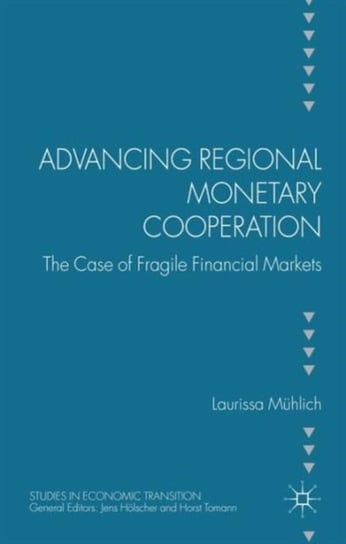 Advancing Regional Monetary Cooperation: The Case of Fragile Financial Markets Laurissa Muhlich