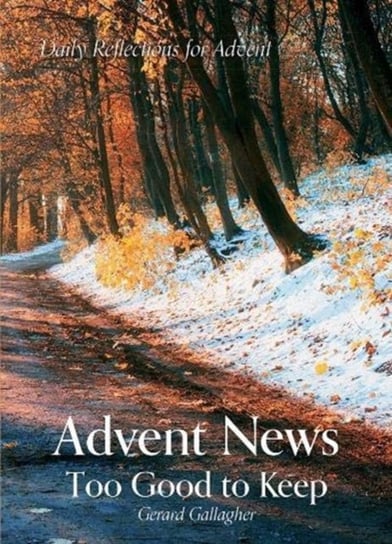 Advent News: Too Good to Keep: Daily Reflections for Advent Gerard Gallagher
