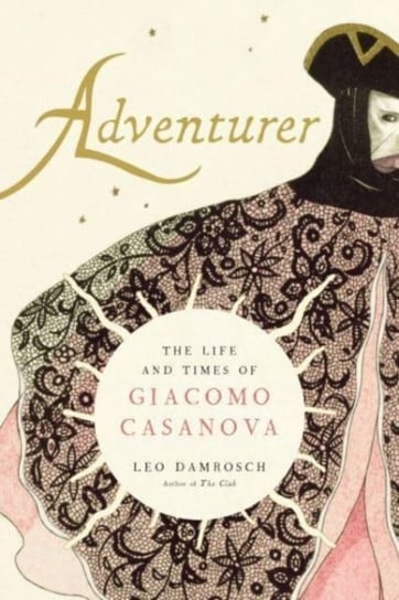 Adventurer: The Life and Times of Giacomo Casanova Leo Damrosch