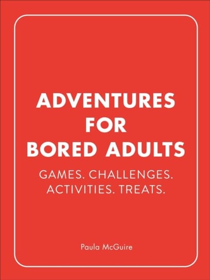 Adventures for Bored Adults. Games. Challenges. Activities. Treats Paula McGuire