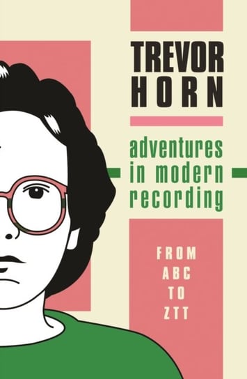 Adventures in Modern Recording: From ABC to ZTT Trevor Horn