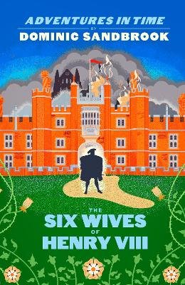 Adventures in Time: The Six Wives of Henry VIII Sandbrook Dominic