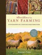 Adventures in Yarn Farming: Four Seasons on a New England Fiber Farm Parry Barbara
