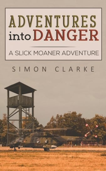 Adventures into Danger. A Slick Moaner Adventure Clarke Simon