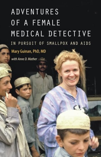 Adventures of a Female Medical Detective. In Pursuit of Smallpox and AIDS Opracowanie zbiorowe