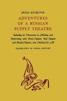 Adventures of a Russian Puppet Theatre: Including Its Discoveries in Making and Performing with Hand-Puppets, Rod-Puppets and Shadow-Figures Efimova Nina