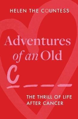 Adventures of an Old CxNT: The Thrill of Life After Cancer Helen Prior